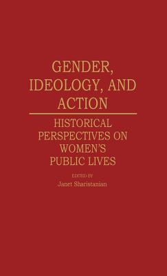 Gender, Ideology, and Action: Historical Perspectives on Women's Public Lives (Contributions in Women's Studies)