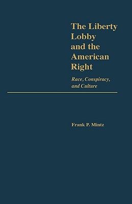 The Liberty Lobby and the American Right: Race, Conspiracy, and Culture (Contributions in Political Science)