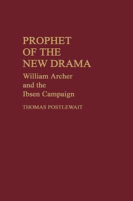 Prophet of the New Drama: William Archer and the Ibsen Campaign (Contributions in Drama and Theatre Studies)