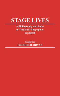 Stage Lives: A Bibliography and Index to Theatrical Biographies in English (Bibliographies and Indexes in the Performing Arts)