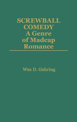 Screwball Comedy: A Genre of Madcap Romance (Contributions to the Study of Popular Culture)