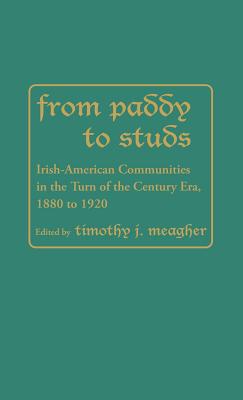 From Paddy to Studs; ; Irish American Communities in the Turn of the Century Era, 1880 to 1920