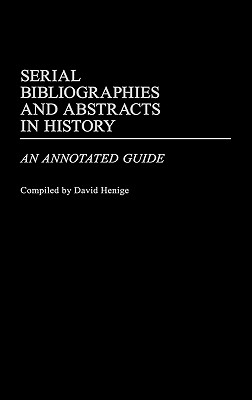 Serial Bibliographies and Abstracts in History: An Annotated Guide (Bibliographies and Indexes in World History)