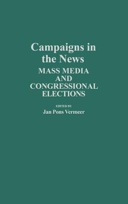 Campaigns in the News: Mass Media and Congressional Elections (Contributions in Political Science)