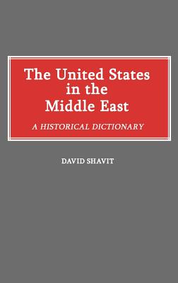 The United States in the Middle East: A Historical Dictionary