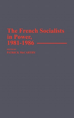 The French Socialists in Power, 1981-1986: (Contributions in Political Science)