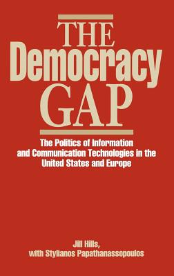 The Democracy Gap: The Politics of Information and Communication Technologies in the United States and Europe (Contributions to the Study of Mass Media and Communications)