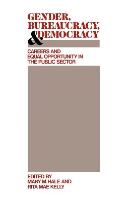 Gender, Bureaucracy, and Democracy: Careers and Equal Opportunity in the Public Sector (Contributions in Women's Studies)