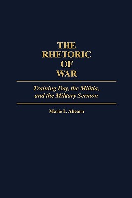 Image for The Rhetoric of War: Training Day, the Militia, and the Military Sermon (Contributions in American Studies)
