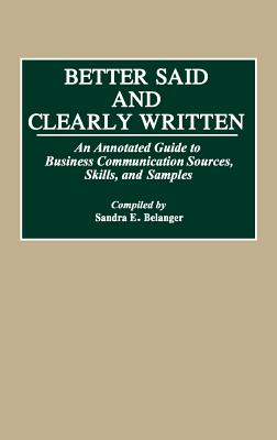 Better Said and Clearly Written Vol. 3 : An Annotated Guide to Business Communication Sources, Skills and Samples