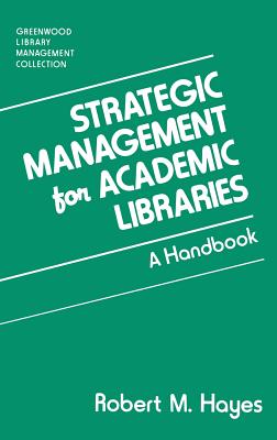Strategic Management for Academic Libraries: A Handbook (Libraries Unlimited Library Management Collection)