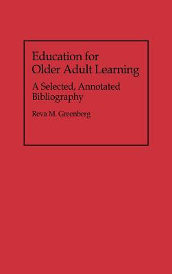 Education for Older Adult Learning: A Selected, Annotated Bibliography (Bibliographies and Indexes in Gerontology)