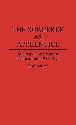 The Sorcerer as Apprentice: Stalin as Commissar of Nationalities, 1917-1924 (Contributions in Military Studies)