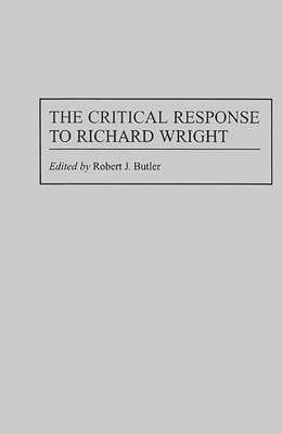 The Critical Response to Richard Wright (Critical Responses in Arts and Letters)