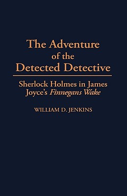 The Adventure of the Detected Detective; Sherlock Holmes in James Joyce's Finnegans Wake