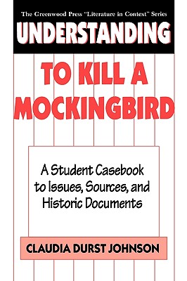 Understanding to Kill a Mockingbird: A Student Casebook to Issues, Sources, and Historic Documents