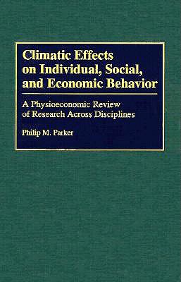 Climatic Effects on Individual, Social, and Economic Behavior: A Physioeconomic Review of Research Across Disciplines (Bibliographies & Indexes in Geography)
