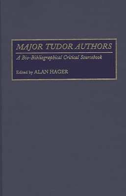 Major Tudor Authors: A Bio-Bibliographical Critical Sourcebook