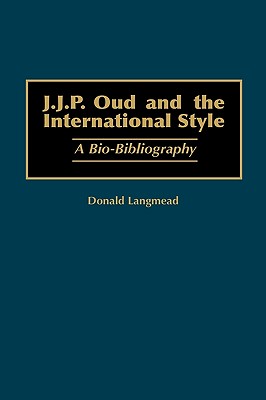 J.J.P. Oud and the International Style: A Bio-Bibliography (Bio-Bibliographies in Art and Architecture)
