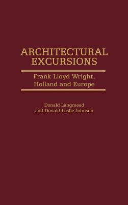 Architectural Excursions: Frank Lloyd Wright, Holland and Europe (Contributions to the Study of Art and Architecture)