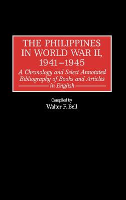 The Philippines in World War II, 1941-1945: a Chronology and Select Annotated Bibiiography of Books and Articles in English