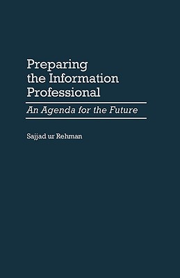 Preparing the Information Professional: An Agenda for the Future (Contributions in Librarianship and Information Science)