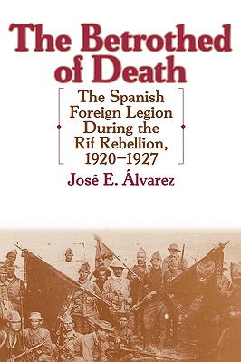 Betrothed of Death: The Spanish Foreign Legion During the Rif Rebellion, 1920-1927
