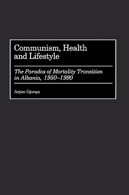 Communism, Health and Lifestyle: The Paradox of Mortality Transition in Albania, 1950-1990 (Studies in Population and Urban Demography)