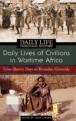Daily Lives Of Civilians In Wartime Africa: From Slavery Days To Rwandan Genocide