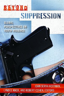 Beyond Suppression: Global Perspectives on Youth Violence (Global Crime and Justice)