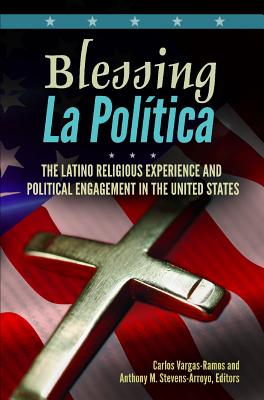 Blessing La Poltica: The Latino Religious Experience and Political Engagement in the United States