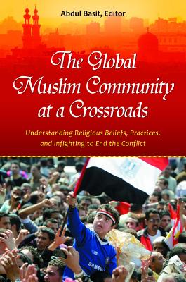 The Global Muslim Community at a Crossroads: Understanding Religious Beliefs, Practices, and Infighting to End the Conflict (Practical and Applied Psychology)