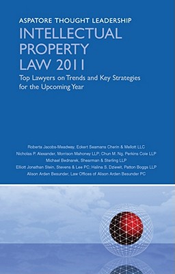 Intellectual Property Law 2011: Top Lawyers on Trends and Key Strategies for the Upcoming Year (Aspatore Thought Leadership)