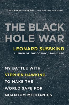 The Black Hole War: My Battle with Stephen Hawking to Make the World Safe for Quantum Mechanics [Paperback] Susskind, Leonard