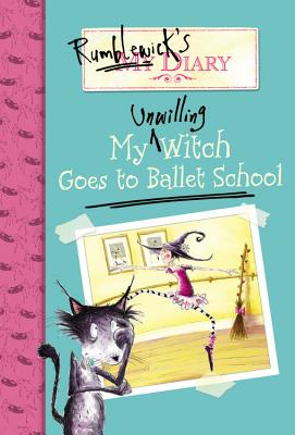 Rumblewick's Diary #1: My Unwilling Witch Goes to Ballet School