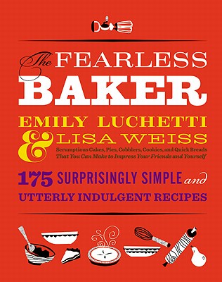 The Fearless Baker: Scrumptious Cakes, Pies, Cobblers, Cookies, and Quick Breads that You Can Make to Impress Your Friends and Yourself