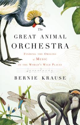 The Great Animal Orchestra: Finding the Origins of Music in the World's Wild Places