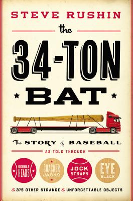34-Ton Bat: The Story of Baseball as Told Through Bobbleheads, Cracker Jacks, Jockstraps, Eye Black, and 375 Other Strange and Unforgettable Objects