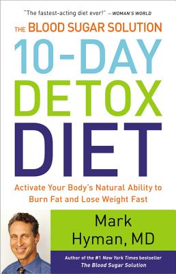 The Blood Sugar Solution 10-Day Detox Diet: Activate Your Body's Natural Ability to Burn Fat and Lose Weight Fast (The Dr. Mark Hyman Library, 3)