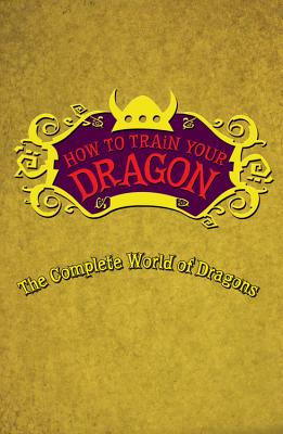 The Complete Book of Dragons: A Guide to Dragon Species (How to Train Your Dragon)
