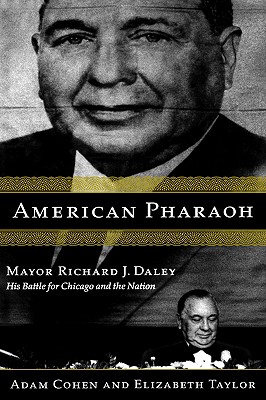 American Pharaoh: Mayor Richard J. Daley - His Battle for Chicago and the Nation