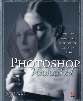 Image for Adobe Photoshop Unmasked: The Art And Science of Selections, Layers, And Paths