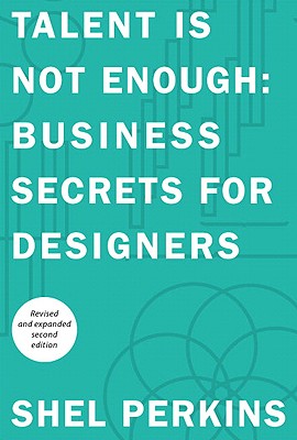 Talent Is Not Enough: Business Secrets For Designers (2nd Edition) (Voices That Matter)