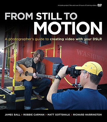 Image for From Still to Motion: A Photographer's Guide to Creating Video With Your DSLR From Still to Motion: A Photographer's Guide to Creating Video With Your DSLR