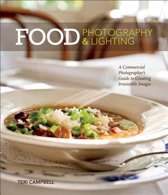 Image for Food Photography & Lighting: A Commercial Photographer's Guide to Creating Irresistible Images