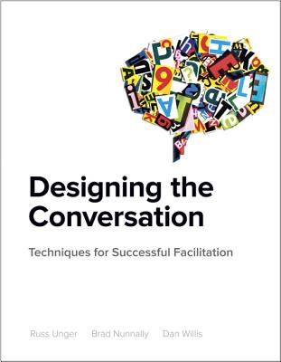 Designing the Conversation: Techniques for Successful Facilitation (Voices That Matter)
