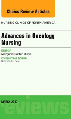 Advances in Oncology Nursing, An Issue of Nursing Clinics (Volume 52-1) (The Clinics: Nursing, Volume 52-1)