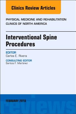 Interventional Spine Procedures, An Issue of Physical Medicine and Rehabilitation Clinics of North America (Volume 29-1) (The Clinics: Orthopedics, Volume 29-1)