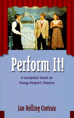 Perform It!: A Complete Guide to Young People's Theatre