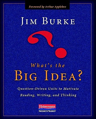 What's the Big Idea: Question-Driven Units to Motivate Reading, Writing, and Thinking